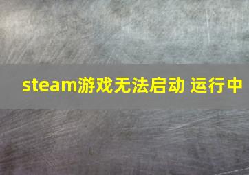 steam游戏无法启动 运行中